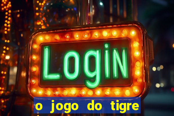 o jogo do tigre da dinheiro